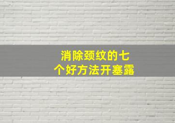 消除颈纹的七个好方法开塞露