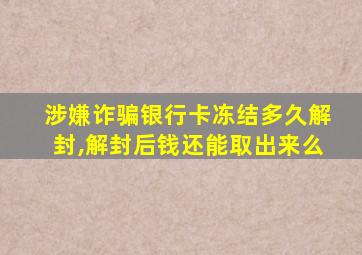 涉嫌诈骗银行卡冻结多久解封,解封后钱还能取出来么