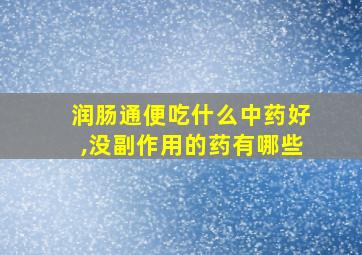 润肠通便吃什么中药好,没副作用的药有哪些