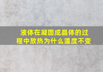 液体在凝固成晶体的过程中放热为什么温度不变