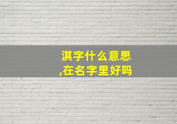 淇字什么意思,在名字里好吗