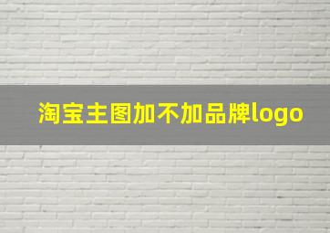 淘宝主图加不加品牌logo