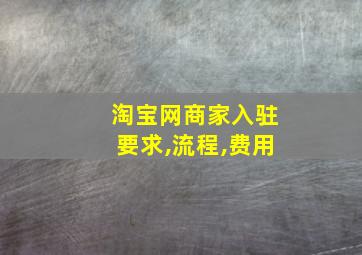 淘宝网商家入驻要求,流程,费用