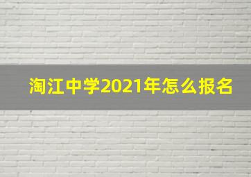 淘江中学2021年怎么报名