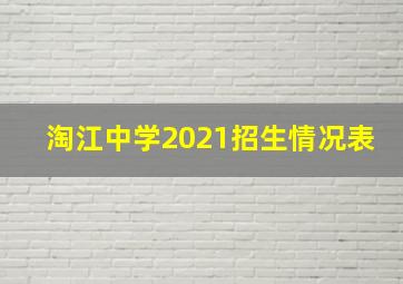 淘江中学2021招生情况表