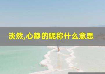 淡然,心静的昵称什么意思