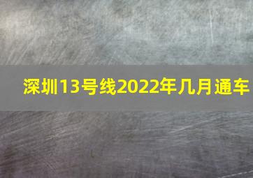 深圳13号线2022年几月通车