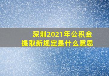 深圳2021年公积金提取新规定是什么意思