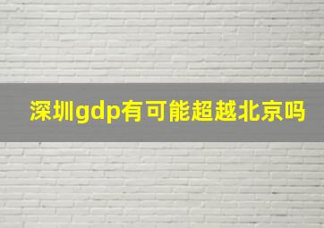 深圳gdp有可能超越北京吗