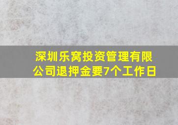 深圳乐窝投资管理有限公司退押金要7个工作日