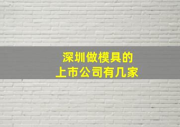 深圳做模具的上市公司有几家