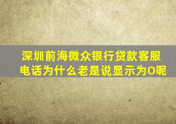 深圳前海微众银行贷款客服电话为什么老是说显示为O呢