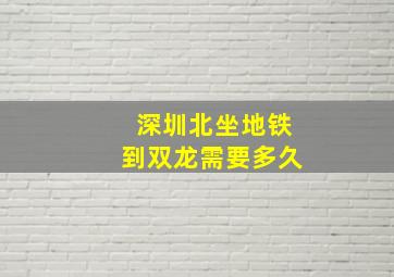 深圳北坐地铁到双龙需要多久