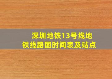 深圳地铁13号线地铁线路图时间表及站点