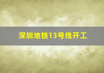 深圳地铁13号线开工