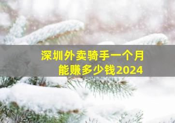 深圳外卖骑手一个月能赚多少钱2024