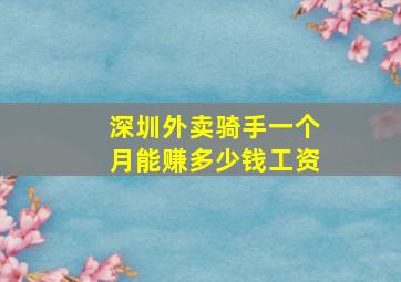 深圳外卖骑手一个月能赚多少钱工资