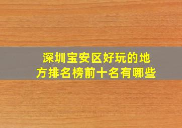 深圳宝安区好玩的地方排名榜前十名有哪些