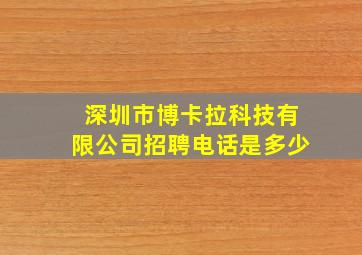 深圳市博卡拉科技有限公司招聘电话是多少