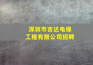 深圳市吉达电梯工程有限公司招聘