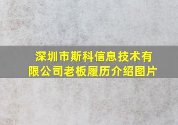 深圳市斯科信息技术有限公司老板履历介绍图片