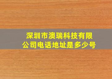 深圳市澳瑞科技有限公司电话地址是多少号