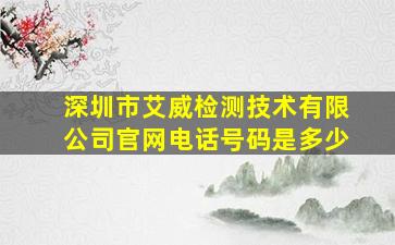 深圳市艾威检测技术有限公司官网电话号码是多少