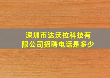 深圳市达沃拉科技有限公司招聘电话是多少