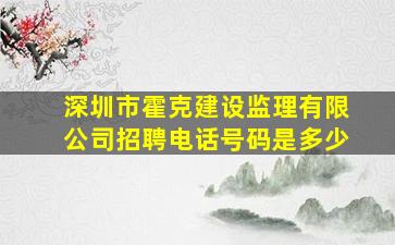 深圳市霍克建设监理有限公司招聘电话号码是多少