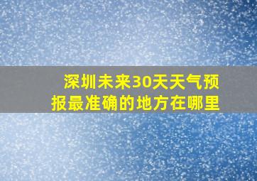 深圳未来30天天气预报最准确的地方在哪里