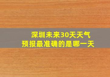 深圳未来30天天气预报最准确的是哪一天