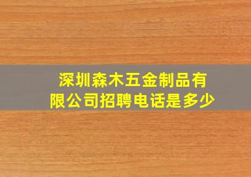 深圳森木五金制品有限公司招聘电话是多少