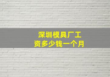 深圳模具厂工资多少钱一个月