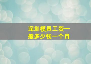 深圳模具工资一般多少钱一个月