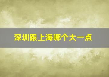 深圳跟上海哪个大一点