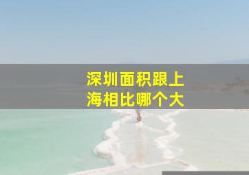 深圳面积跟上海相比哪个大