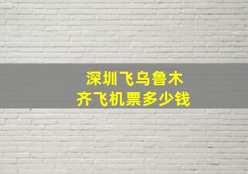 深圳飞乌鲁木齐飞机票多少钱