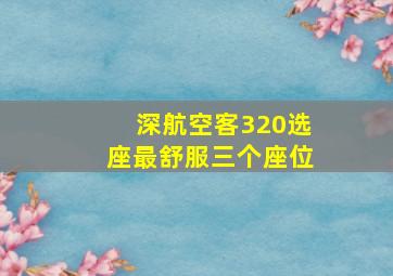 深航空客320选座最舒服三个座位