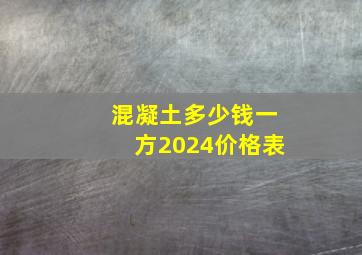 混凝土多少钱一方2024价格表