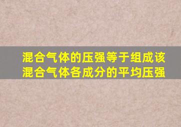 混合气体的压强等于组成该混合气体各成分的平均压强