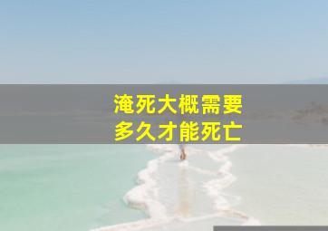 淹死大概需要多久才能死亡