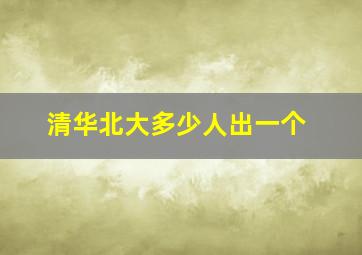 清华北大多少人出一个