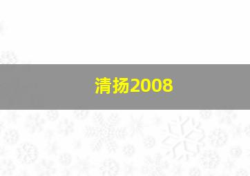 清扬2008