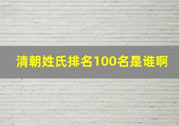 清朝姓氏排名100名是谁啊