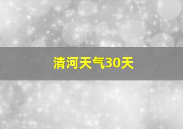 清河天气30天