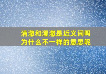 清澈和澄澈是近义词吗为什么不一样的意思呢