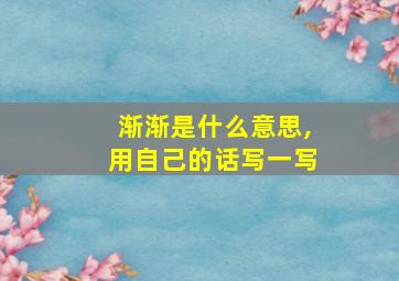 渐渐是什么意思,用自己的话写一写