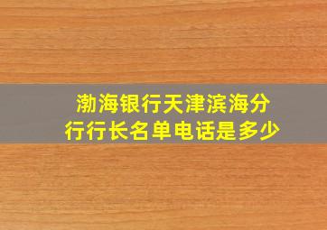 渤海银行天津滨海分行行长名单电话是多少