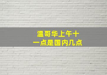 温哥华上午十一点是国内几点