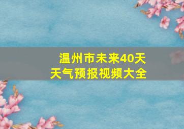 温州市未来40天天气预报视频大全